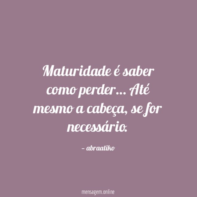 Maturidade é saber como perder