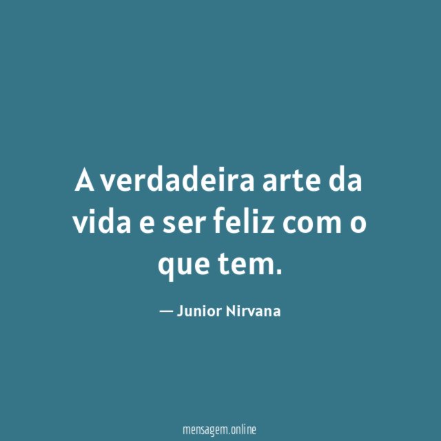 A verdadeira arte da vida e ser feliz com o que tem