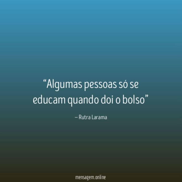 Algumas pessoas só se educam quando doi o bolso”