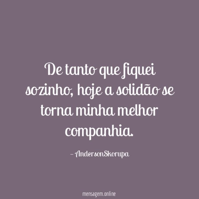 De tanto que fiquei sozinho