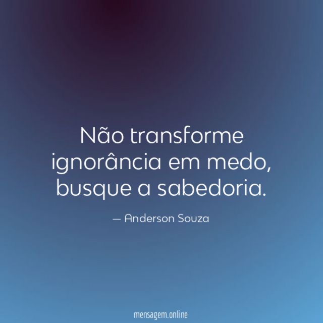 Não transforme ignorância em medo