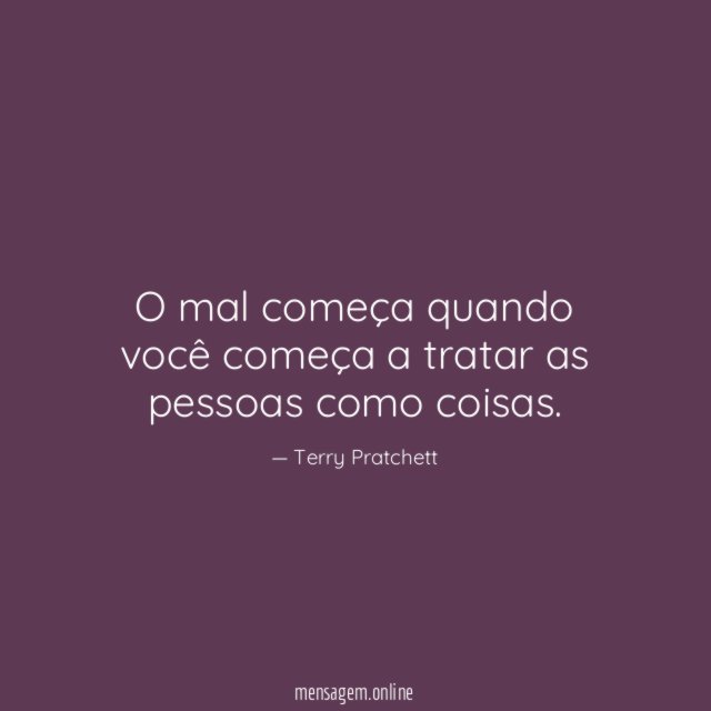 O mal começa quando você começa a tratar