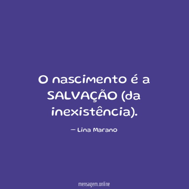 O nascimento é a SALVAÇÃO (da inexistência)
