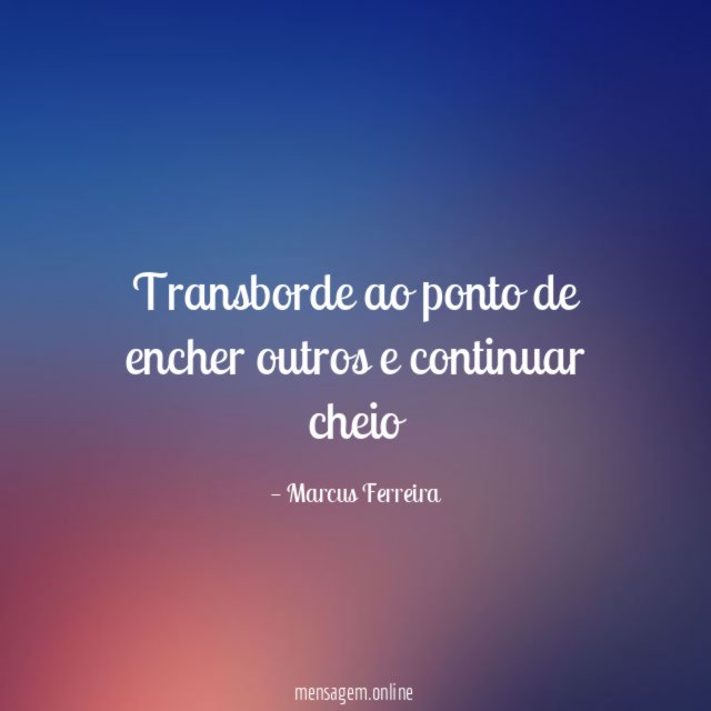 Transborde ao ponto de encher outros e continuar cheio