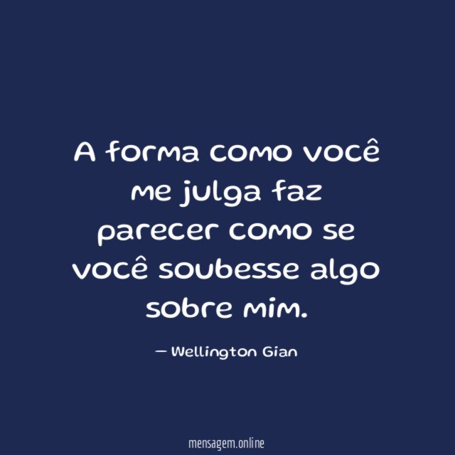 A forma como você me julga faz parecer