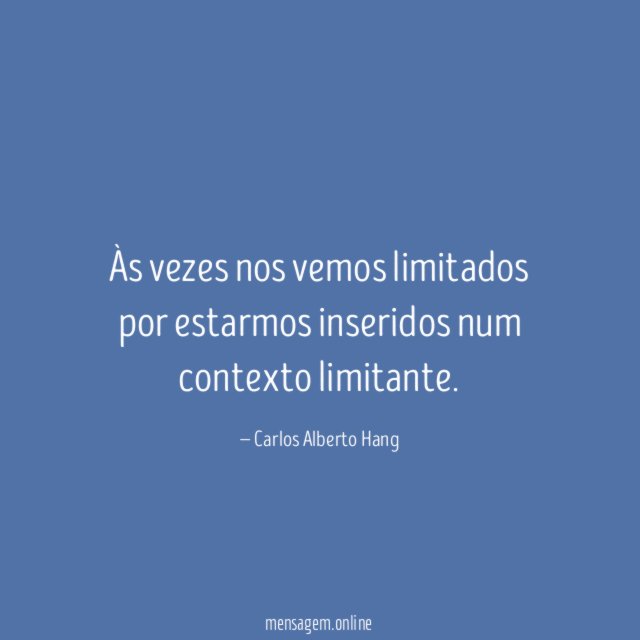 Às vezes nos vemos limitados por estarmos inseridos num contexto limitante