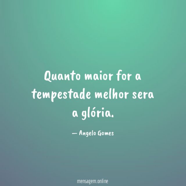 Quanto maior for a tempestade melhor sera a glória