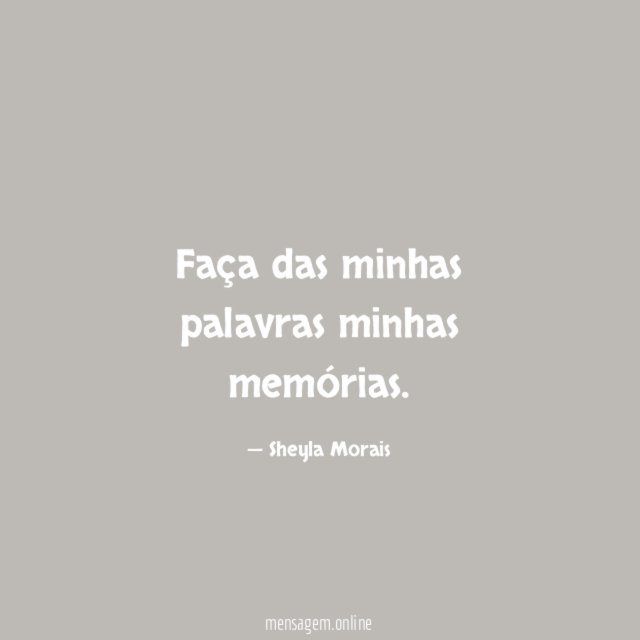 Faça das minhas palavras minhas memórias