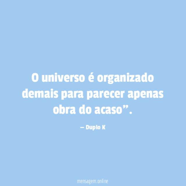 O universo é organizado demais para parecer apenas obra do acaso"