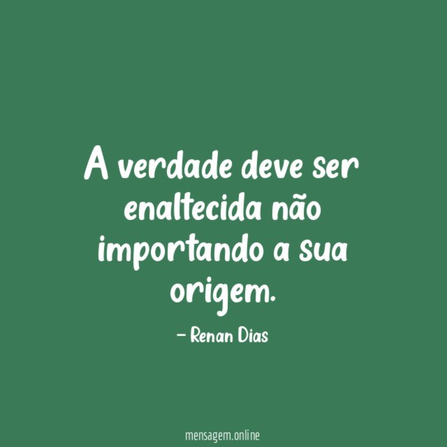 A verdade deve ser enaltecida não importando a sua origem