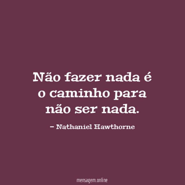 Não fazer nada é o caminho para não ser nada