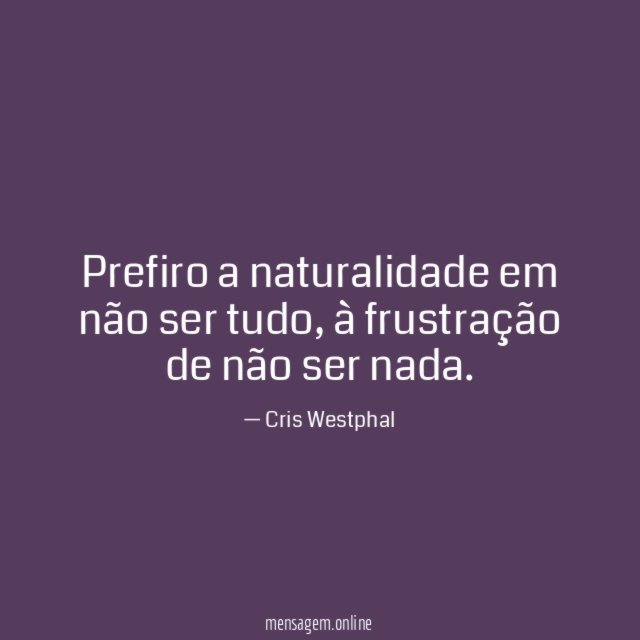Prefiro a naturalidade em não ser tudo