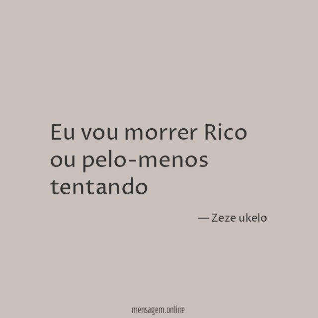 Eu vou morrer Rico ou pelo-menos tentando