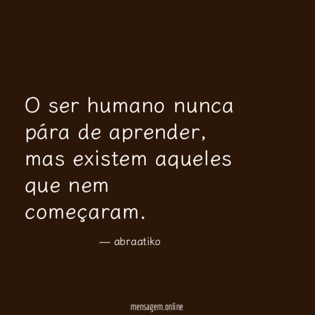 O ser humano nunca pára de aprender