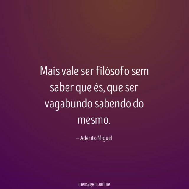 Mais vale ser filósofo sem saber que és