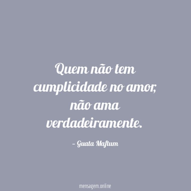 Quem não tem cumplicidade no amor