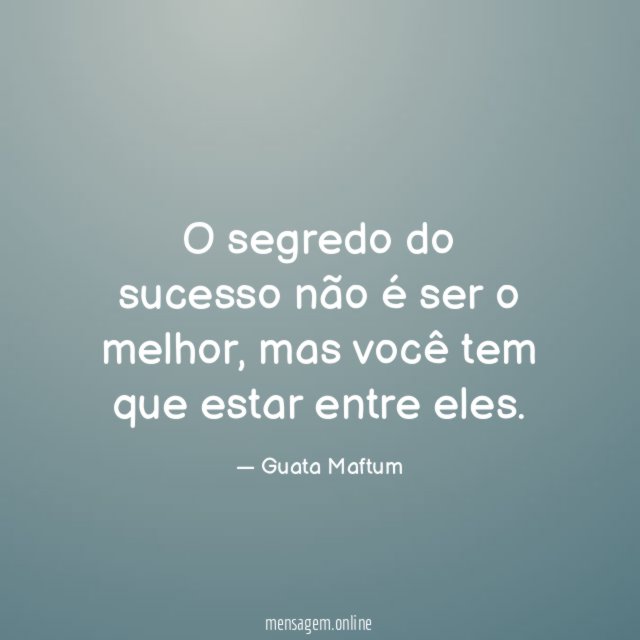 O segredo do sucesso não é ser o melhor