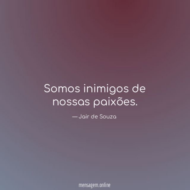 Somos inimigos de nossas paixões