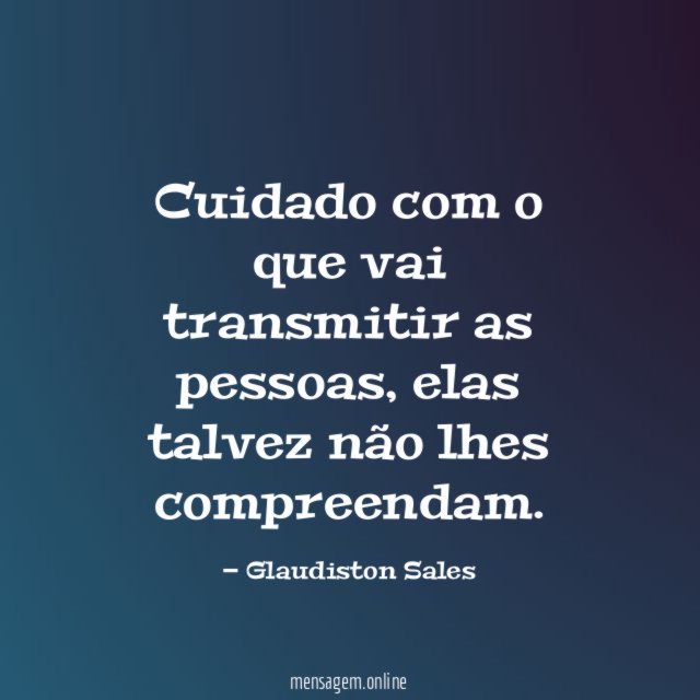 Cuidado com o que vai transmitir as pessoas