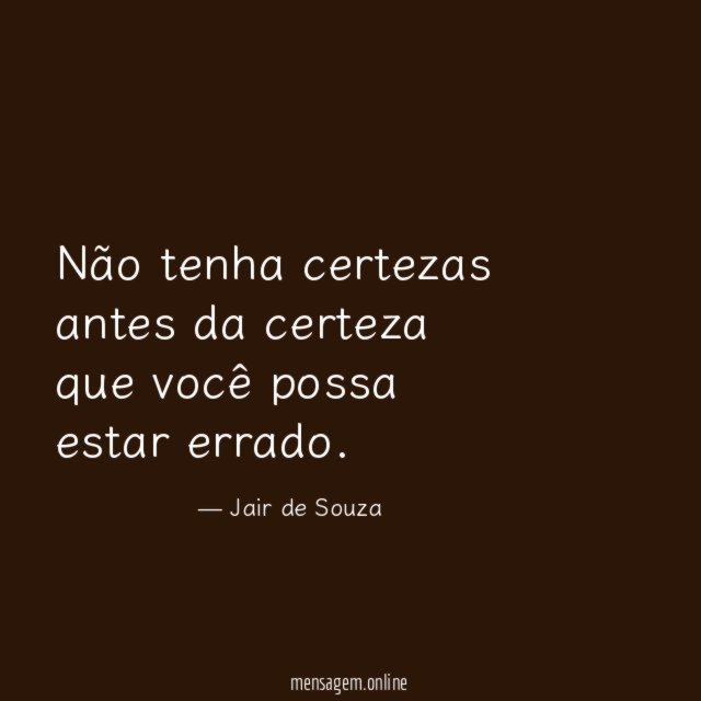 Não tenha certezas antes da certeza que você possa estar errado