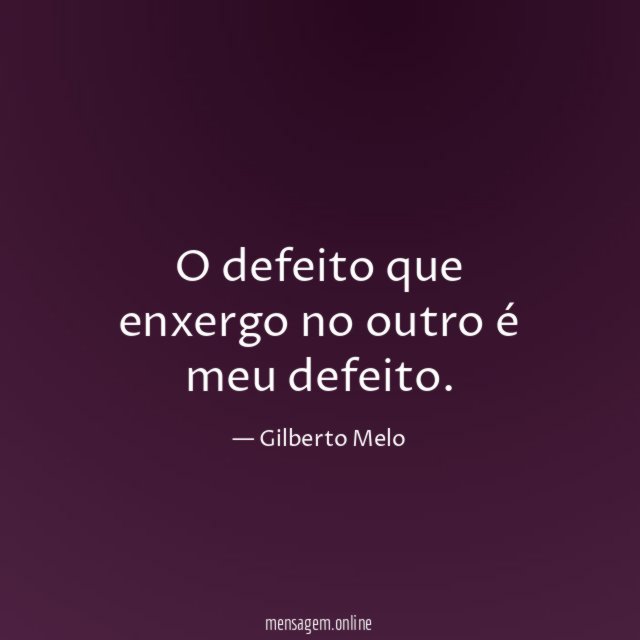 O defeito que enxergo no outro é meu defeito