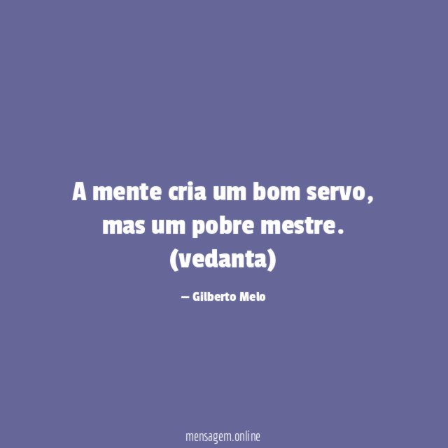 A mente cria um bom servo