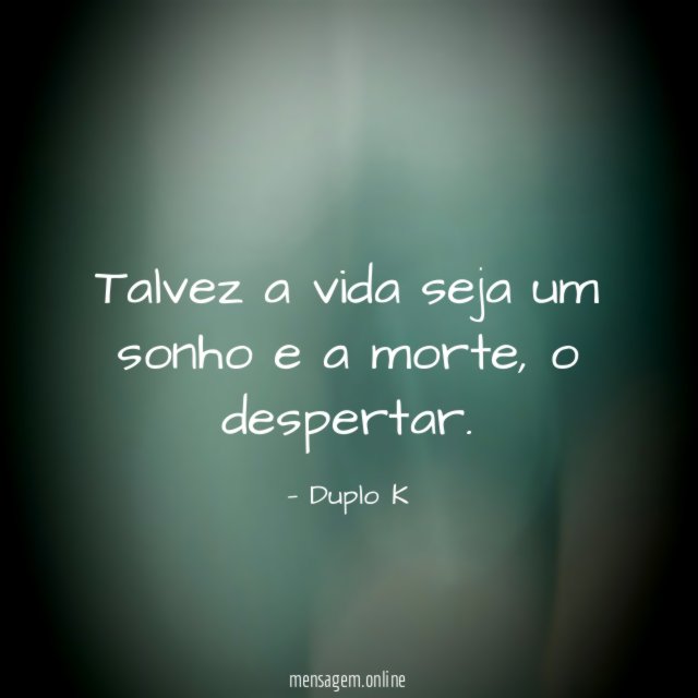 Talvez a vida seja um sonho e a morte