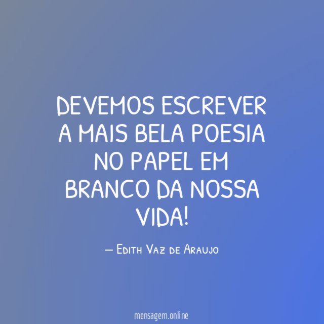 Devemos escrever a mais bela poesia no papel