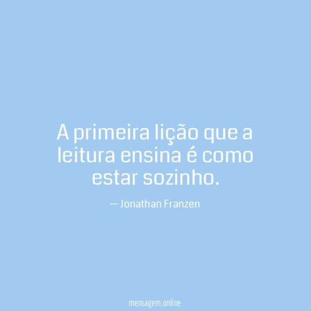 A primeira lição que a leitura ensina é como estar sozinho