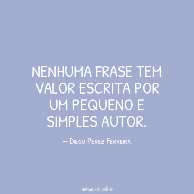 Nenhuma frase tem valor escrita por um pequeno e simples autor