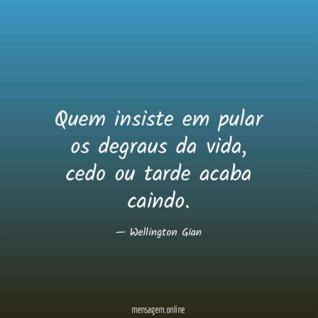 Quem insiste em pular os degraus da vida