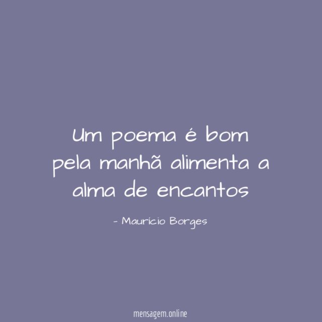Um poema é bom pela manhã alimenta a alma de encantos?