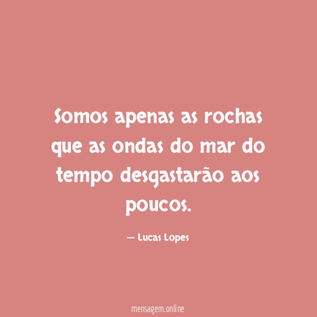 Somos apenas as rochas que as ondas do
