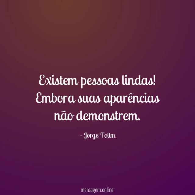Existem pessoas lindas