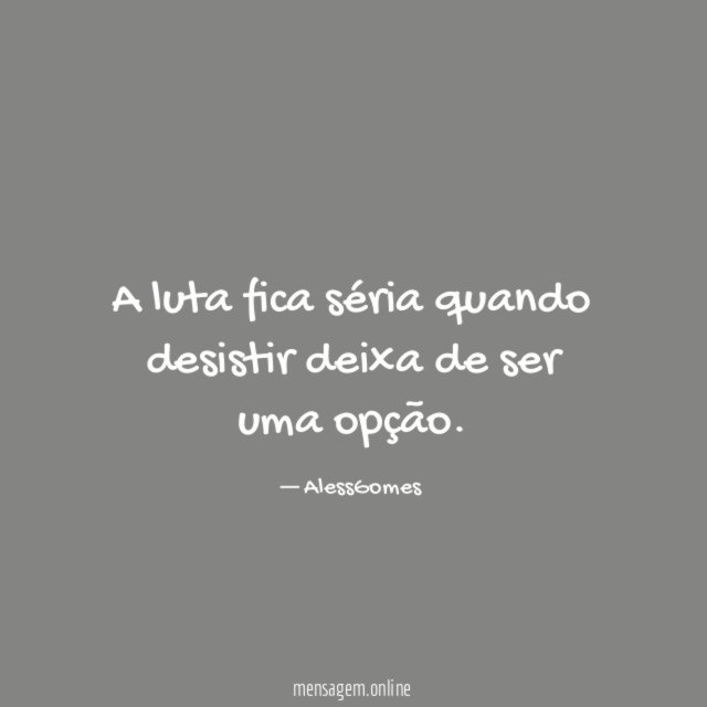 A luta fica séria quando desistir deixa de