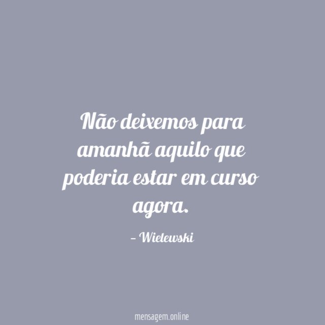Não deixemos para amanhã aquilo que poderia estar em curso agora