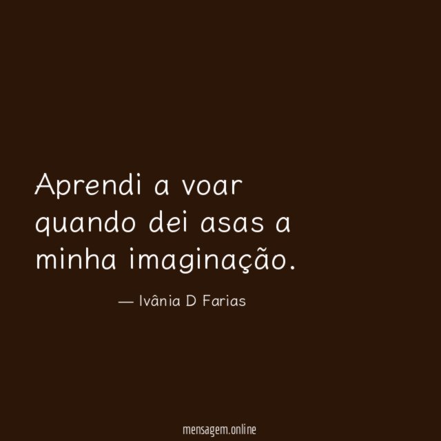 Aprendi a voar quando dei asas a minha imaginação