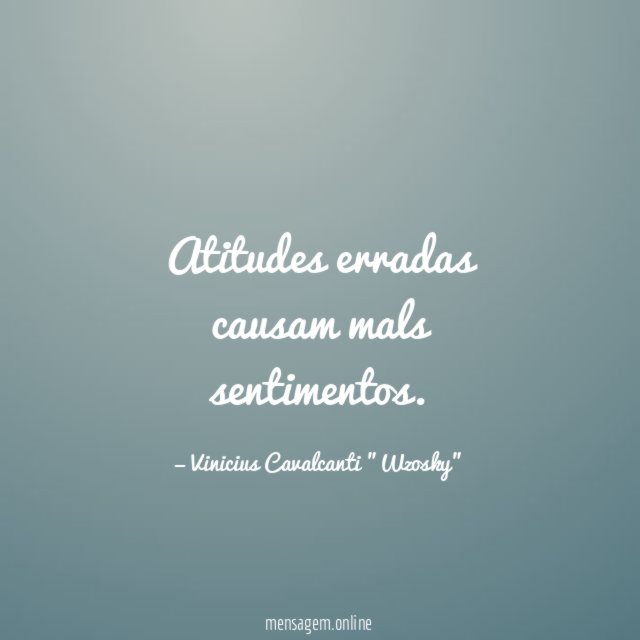 Atitudes erradas causam mals sentimentos
