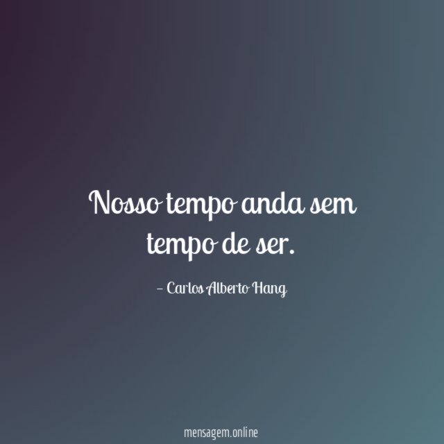 Nosso tempo anda sem tempo de ser