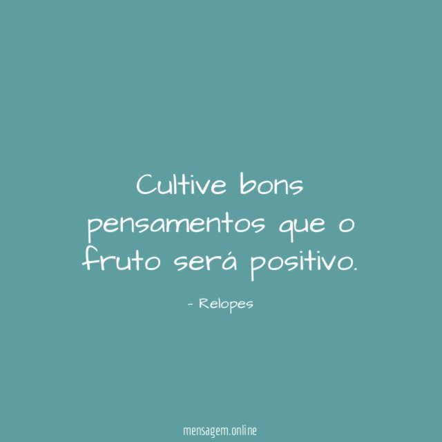 Cultive bons pensamentos que o fruto será positivo