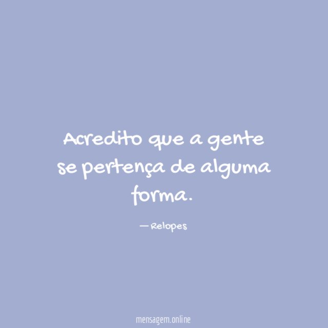 Acredito que a gente se pertença de alguma forma