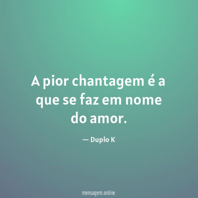 A pior chantagem é a que se faz em nome do amor