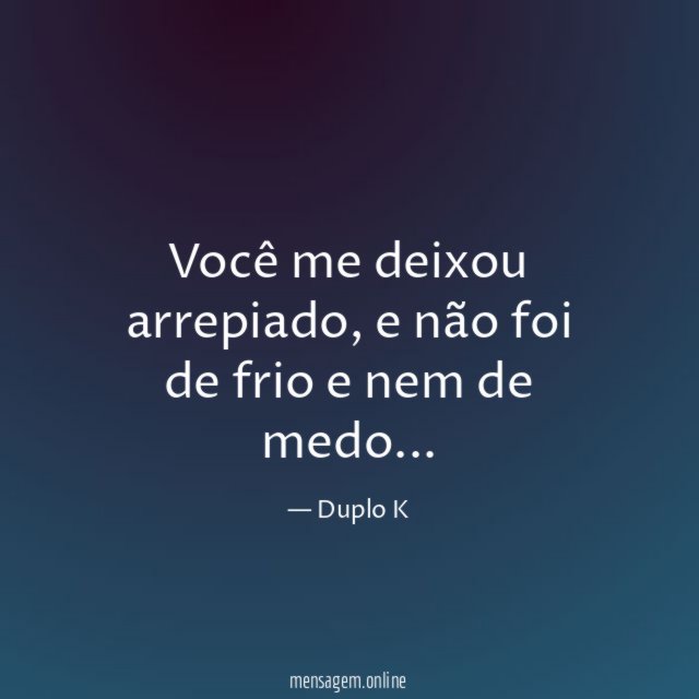 Você me deixou arrepiado