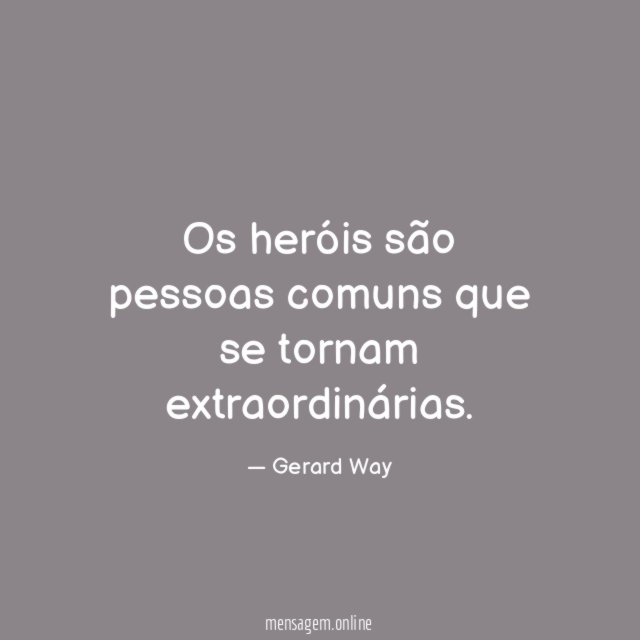 Os heróis são pessoas comuns que se tornam extraordinárias