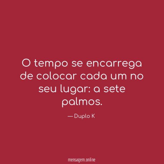 O tempo se encarrega de colocar cada um no seu lugar