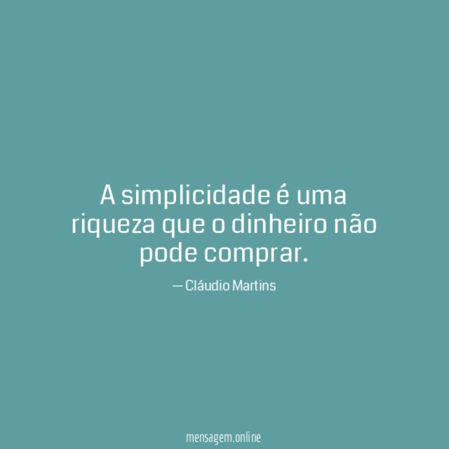 A simplicidade é uma riqueza que o dinheiro não pode comprar