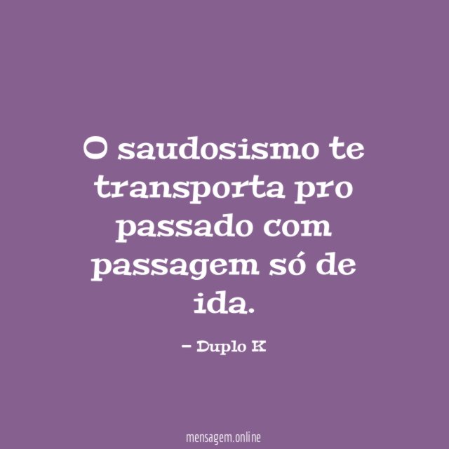O saudosismo te transporta pro passado com passagem só de ida
