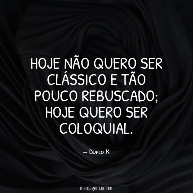 Hoje não quero ser clássico e tão pouco rebuscado
