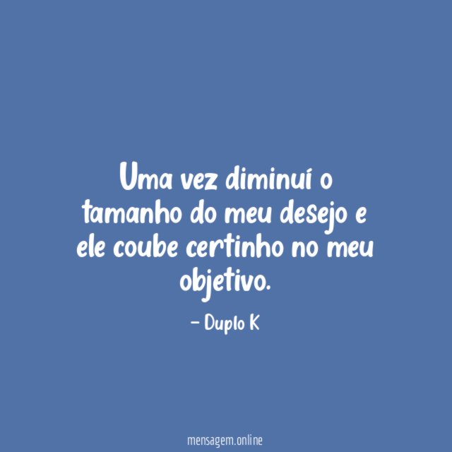 Uma vez diminuí o tamanho do meu desejo