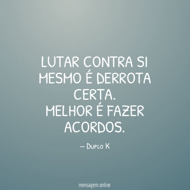 Lutar contra si mesmo é derrota certa